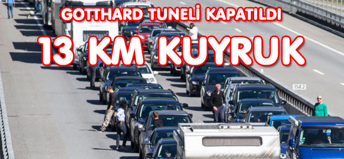 GOTTHARD TUNELİ ÖNÜNDE 13 KM KUYRUK OLUŞTU