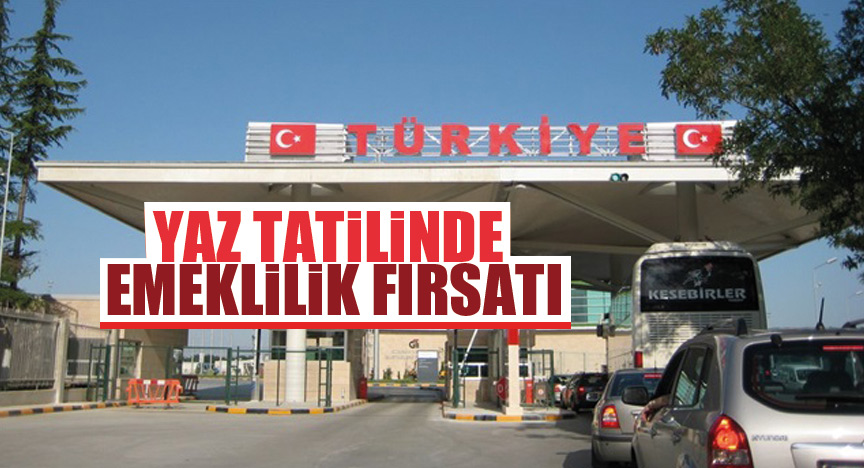 GURBETÇİYE YAZ TATİLİNDE EMEKLİLİK FIRSATI