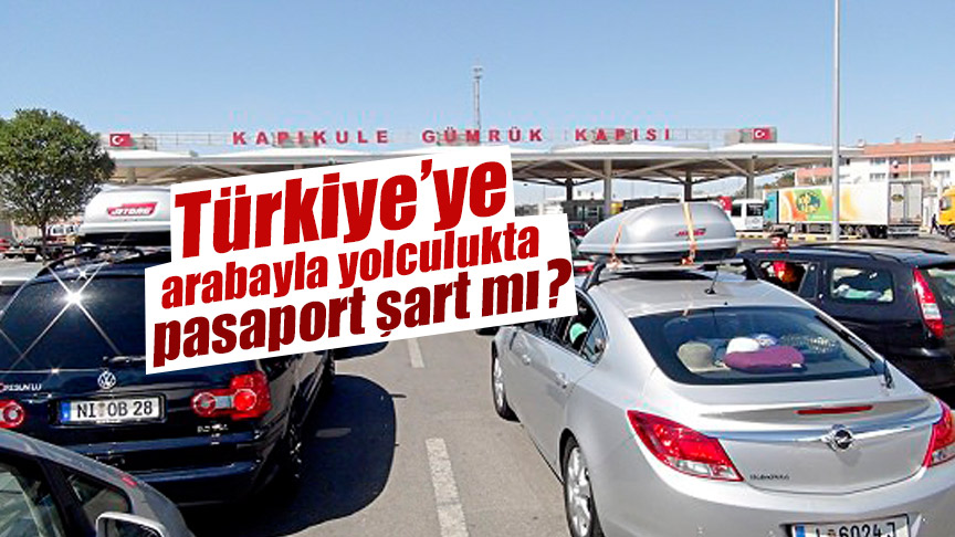 Türkiye’ye arabayla yolculukta pasaport şart mı?