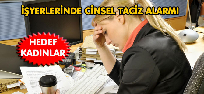 İŞYERLERİNDE CİNSEL TACİZ ALARMI