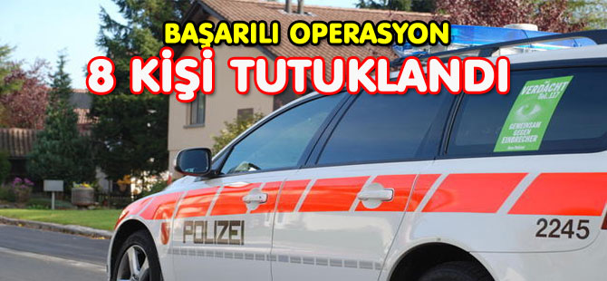 POLİS’TEN BAŞARILI OPERASYON: 8 KİŞİ TUTUKLANDI