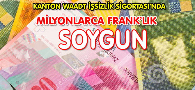 KANTON WAADT İŞSİZLİK SİGORTASI’NDA MİLYONLARCA FRANK’LIK SOYGUN