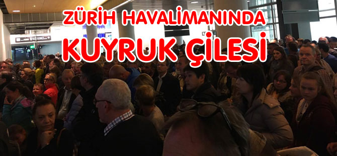 ZÜRİH HAVALİMANINDA KUYRUK ÇİLESİ