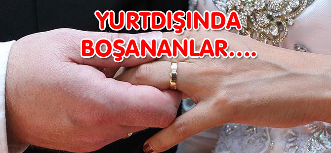 YURTDIŞINDA BOŞANANLAR TÜRKİYE’DE BOŞANMIŞ SAYILACAK