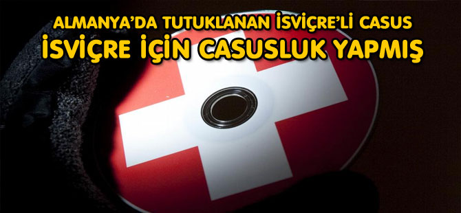 İSVİÇRE İÇİN CASUSLUK YAPMIŞ