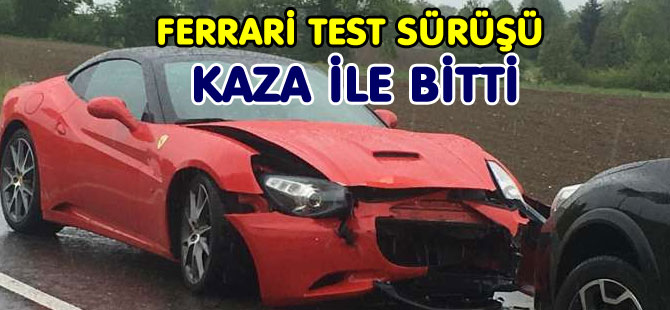 FERRARİ TEST SÜRÜŞÜ KAZA İLE BİTTİ