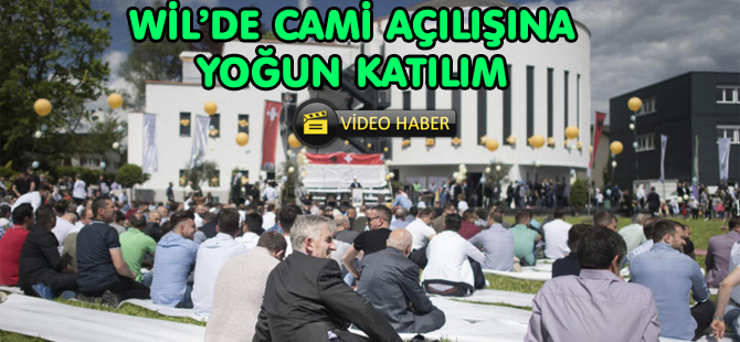 WİL’DE CAMİİ AÇILIŞINA 2 BİN MÜSLÜMAN İŞTİRAK ETTİ