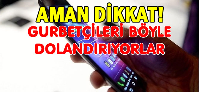 YÜZLERCE GURBETÇİ BÖYLE DOLANDIRILDI