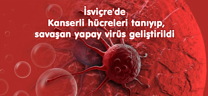 İSVİÇRE'DE KANSERLE SAVAŞAN VİRUS GELİŞTİRİLDİ