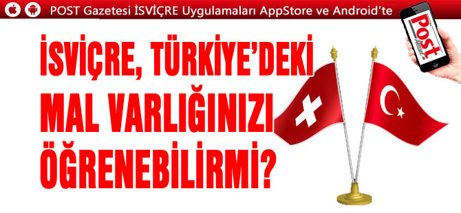 İSVİÇRE, TÜRKİYE’DEKİ  MAL VARLIĞINIZI ÖĞRENEBİLİRMİ?