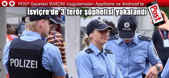 İSVİÇRE’DE 3 ŞÜPHELİ TERÖRİST YAKALANDI