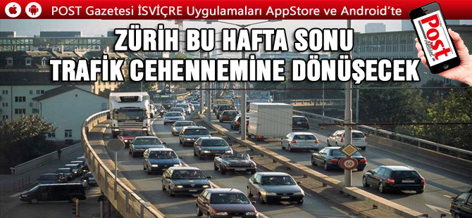 ZÜRİH BU HAFTA SONU TRAFİK CEHENNEMİNE DÖNÜŞECEK