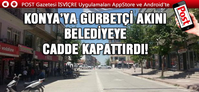 KONYA’YA GURBETÇİ AKINI BELEDİYEYE CADDE KAPATTIRDI!