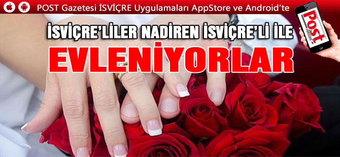 İSVİÇRE’LİLER KENDİ VATANDAŞI İLE EVLENMEK İSTEMİYOR