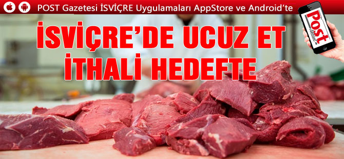 İSVİÇRE’DE UCUZ ET İTHALİ HEDEFTE