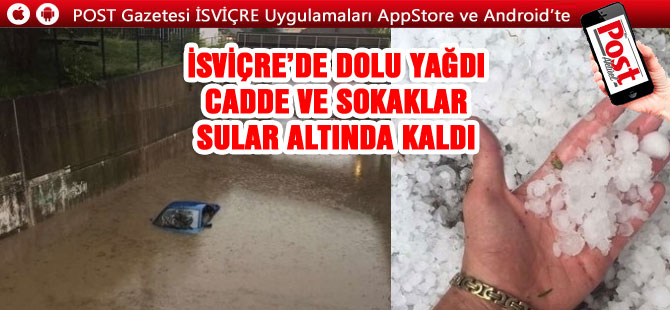 İSVİÇRE’DE DOLU YAĞDI CADDE VE SOKAKLAR SULAR ALTINDA KALDI