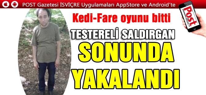 TESTERELİ SALDIRGAN YAKALANDI