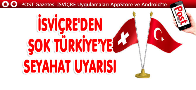 İSVİÇRE DIŞ İŞLERİ BAKANLIĞI’NDAN TÜRKİYE SEYAHETİ UYARISI