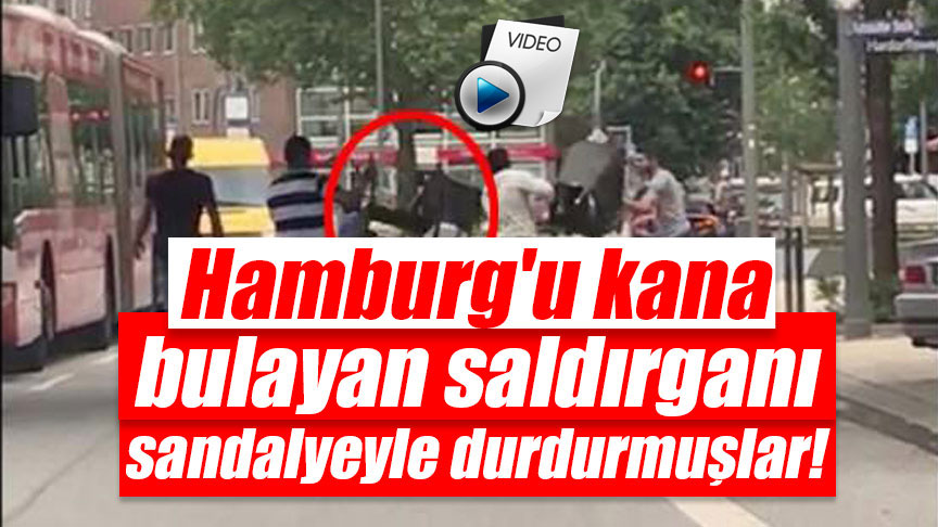 Hamburg’u kana bulayan saldırganı sandalyeyle durdurmuşlar!