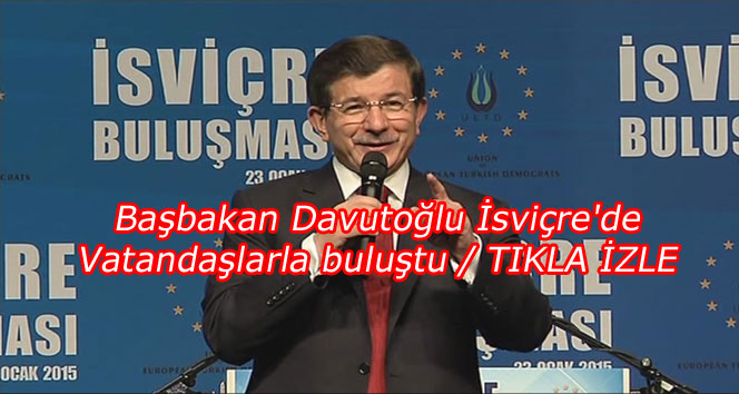 Başbakan Davutoğlu İsviçre'de vatandaşlarla buluştu / TIKLA İZLE