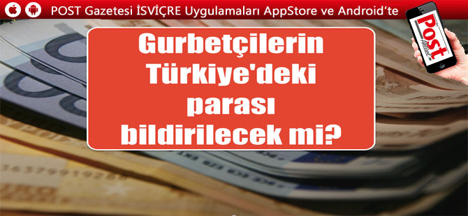 Gurbetçilerin Türkiye’deki parası bildirilecek mi?