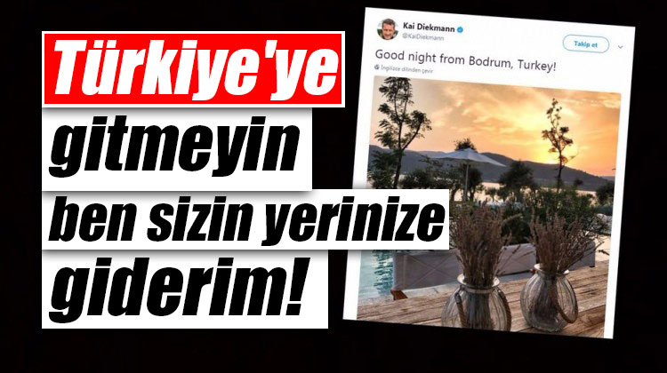 Türkiye’ye gitmeyin ben sizin yerinize giderim!