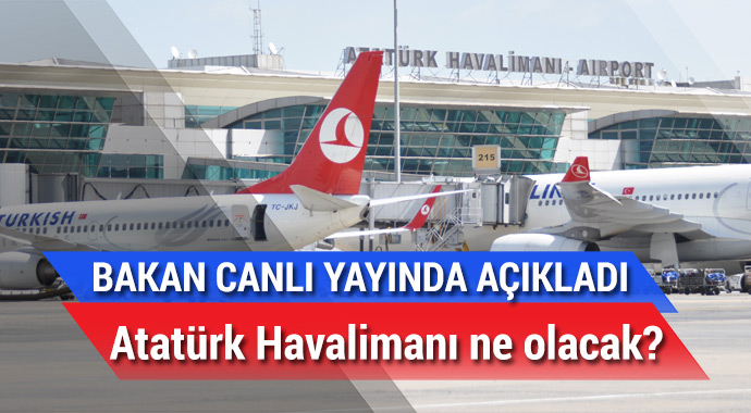 Atatürk Havalimanı ne olacak? Bakan açıkladı…