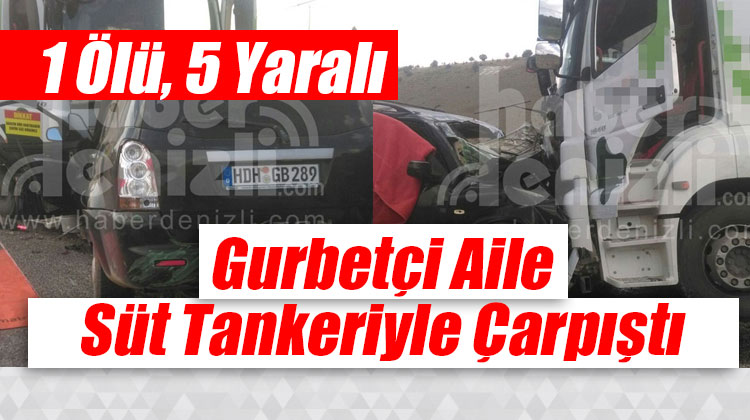 Gurbetçi aile Süt Tankeriyle Çarpıştı: 1 Ölü, 5 Yaralı