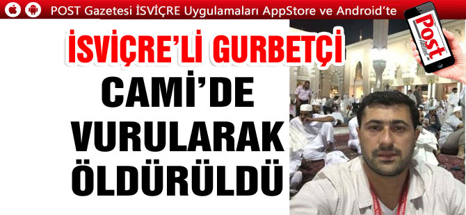 İSVİÇRE’Lİ GURBETÇİ CAMİDE ABDEST ALIRKEN ÖLDÜRÜLDÜ