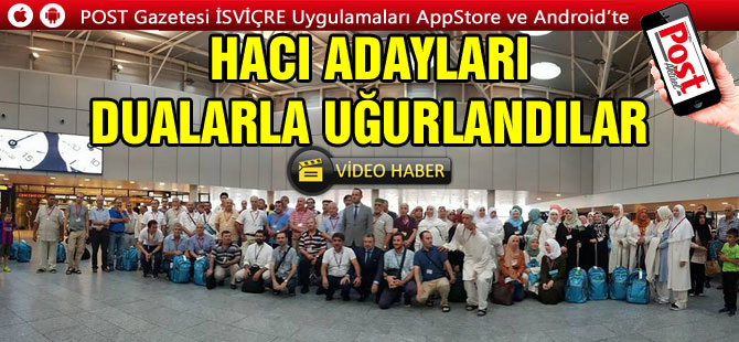 HACI ADAYLARI ZÜRİH’TEN  DUALARLA UĞURLANDI