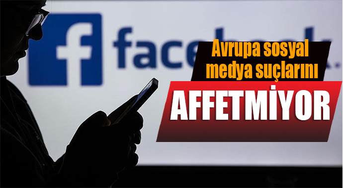 Avrupa sosyal medya suçlarını affetmiyor