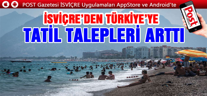 İSVİÇRE’LİLER TATİL İÇİN TÜRKİYE’Yİ TERCİH TALEPLERİ YÜKSEKLİŞTE