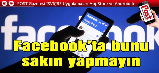 Facebook’ta bunu sakın yapmayın!