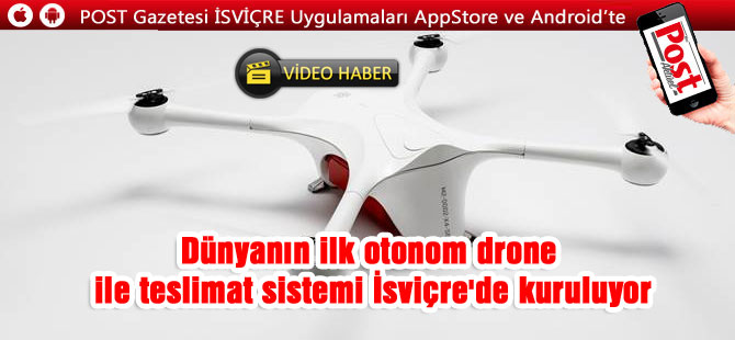 Dünyanın ilk otonom drone ile teslimat sistemi İsviçre'de kuruluyor