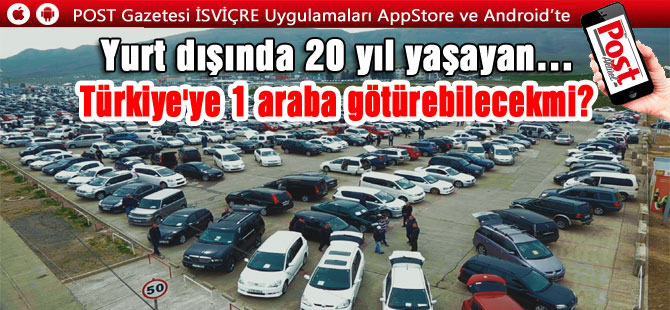 Yurt dışında 20 yıl yaşayan Türkiye'ye 1 araba götürebilsin talebi