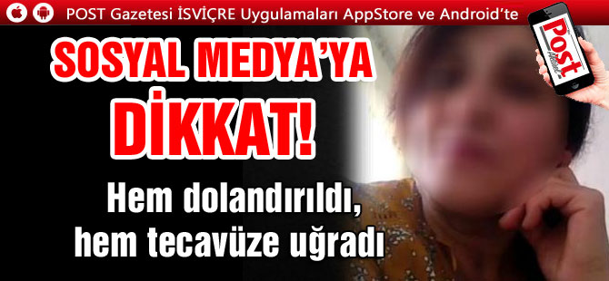 Hem dolandırıldı, hem tecavüze uğradı