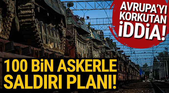 Avrupa'yı korkutan iddia!.. '100 bin askerle saldırı planı'