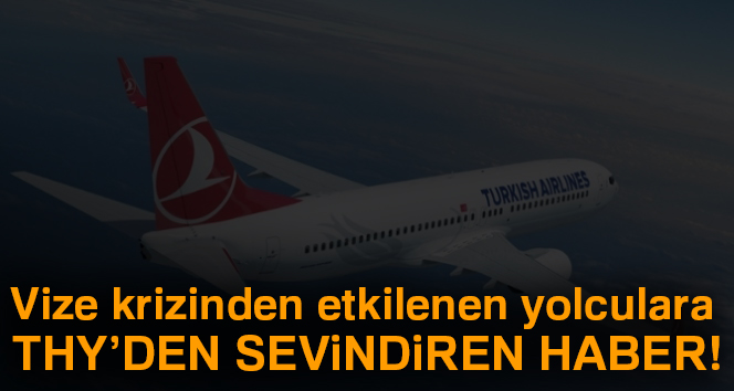 Vize krizinden etkilenen yolculara THY’den sevindiren haber