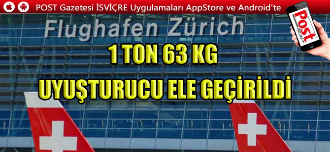 ZÜRİH HAVALİMANINDA 1 TON 63 KG UYUŞTURUCU ELE GEÇİRİLDİ