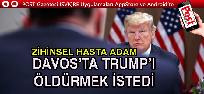 DAVOS’TA TRUMP’A SUİKAST YAPMAK İSTEDİ