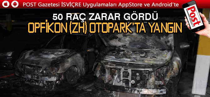 OPFİKON (ZH) OTOPARK’TA YANGIN/ 50 ARAÇ ZARAR GÖRDÜ