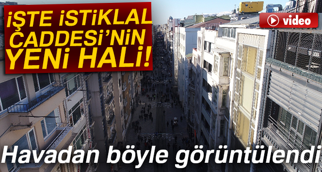 Yeni yüzüne kavuşan İstiklal Caddesi havadan görüntülendi