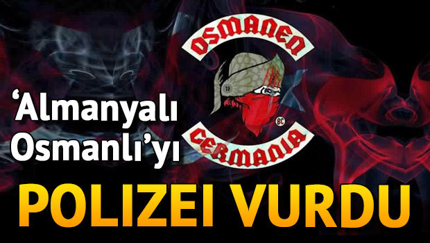 ‘Almanyalı Osmanlı’ polis kurşunuyla öldü