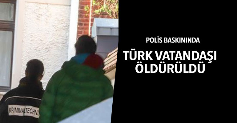 Polis baskında bir Türk’ü öldürdü