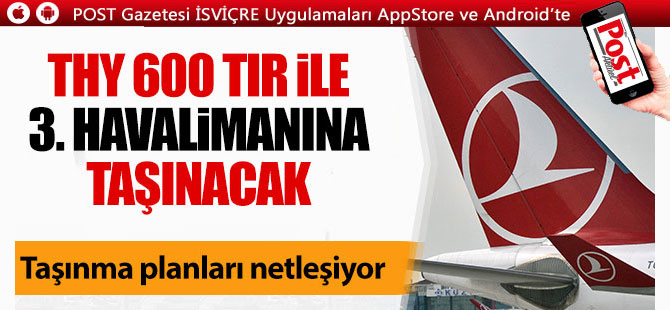 THY 600 tır ile 3. havalimanına taşınacak