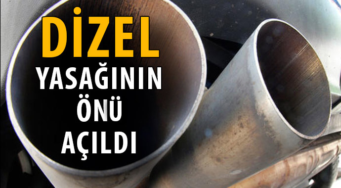 DİZEL YASAĞININ ÖNÜ AÇILDI