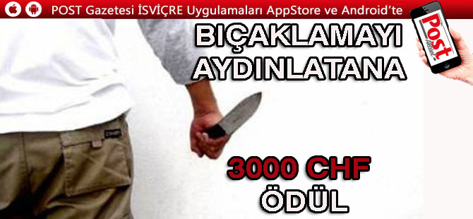 BIÇAKLAMAYI AYDINLATANA POLİSTEN 3000 CHF ÖDÜL