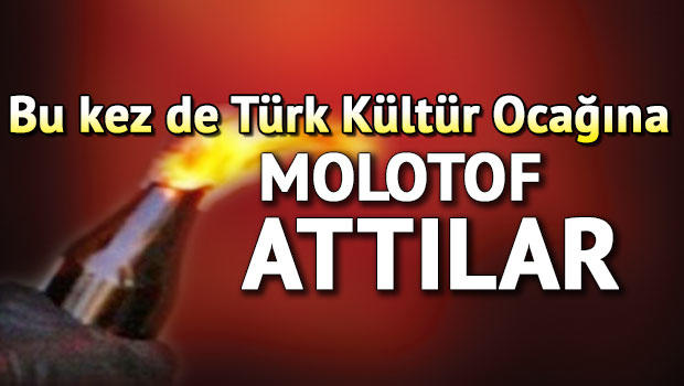 Türk Kültür Ocağına molotoflu saldırı