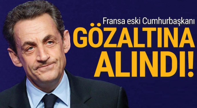 Fransa eski Cumhurbaşkanı Sarkozy gözaltına alındı