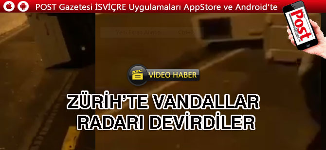 ZÜRİH’TE VANDALLAR RADARI DEVİRDİLER